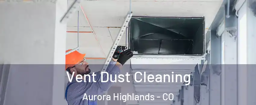Vent Dust Cleaning Aurora Highlands - CO