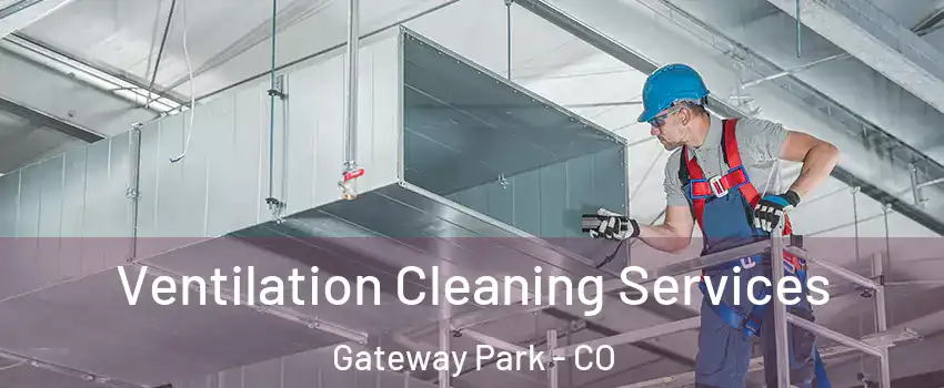 Ventilation Cleaning Services Gateway Park - CO