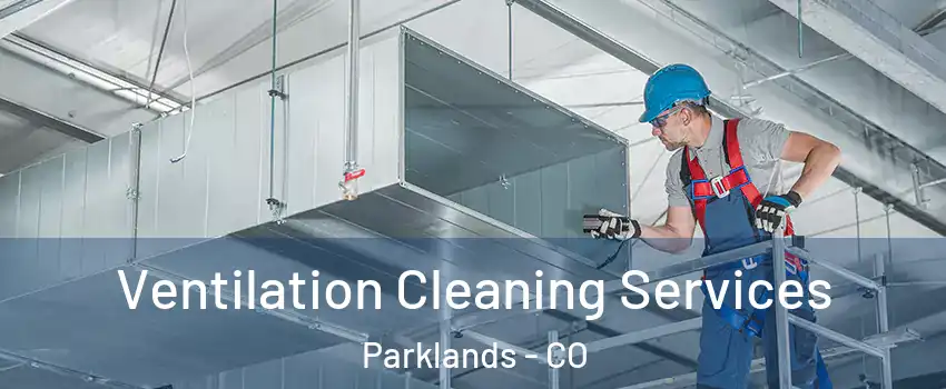 Ventilation Cleaning Services Parklands - CO