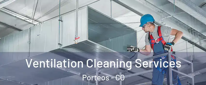 Ventilation Cleaning Services Porteos - CO
