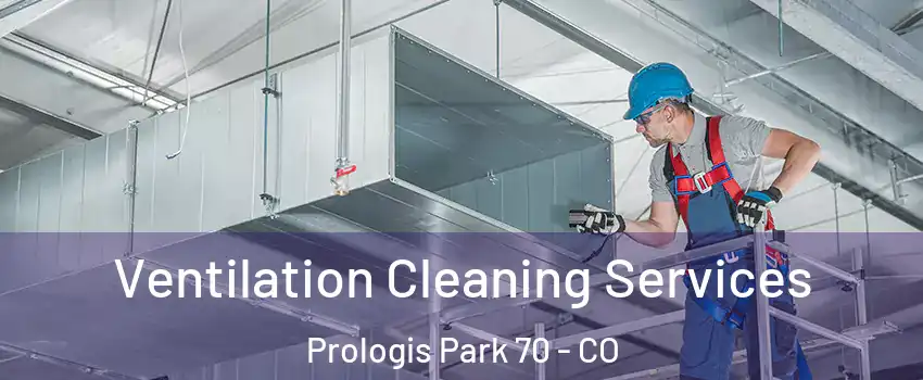Ventilation Cleaning Services Prologis Park 70 - CO