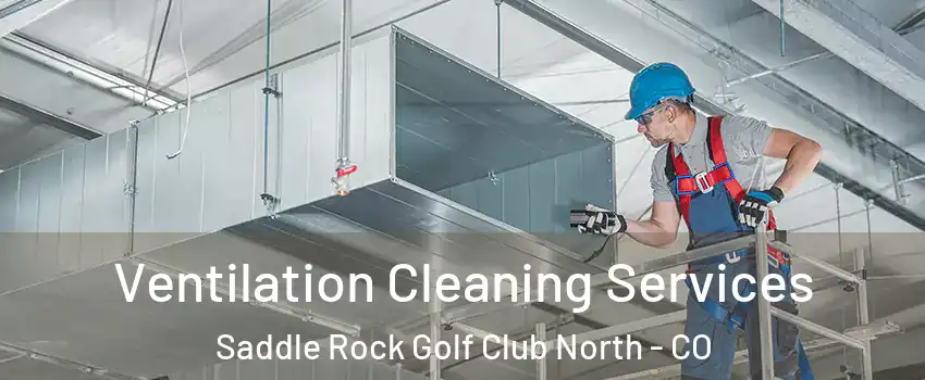 Ventilation Cleaning Services Saddle Rock Golf Club North - CO