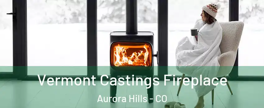 Vermont Castings Fireplace Aurora Hills - CO