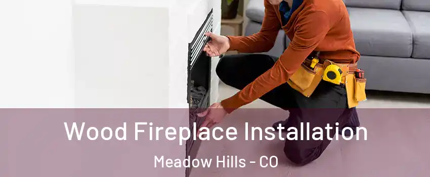 Wood Fireplace Installation Meadow Hills - CO