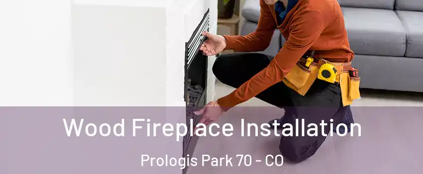 Wood Fireplace Installation Prologis Park 70 - CO