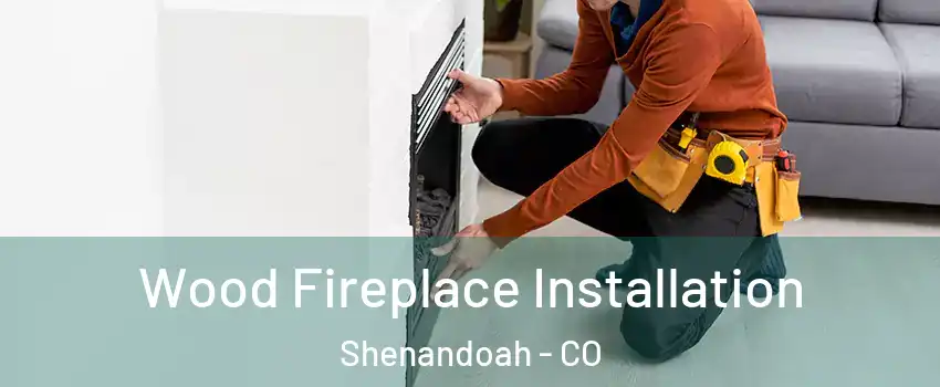 Wood Fireplace Installation Shenandoah - CO