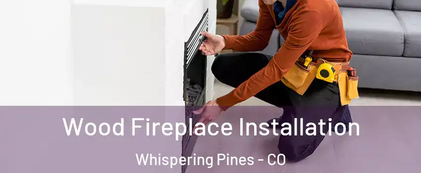 Wood Fireplace Installation Whispering Pines - CO