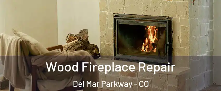 Wood Fireplace Repair Del Mar Parkway - CO