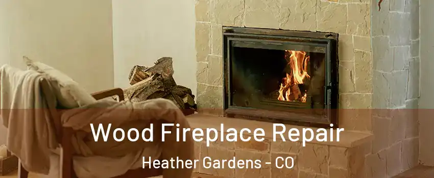 Wood Fireplace Repair Heather Gardens - CO