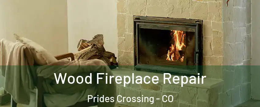 Wood Fireplace Repair Prides Crossing - CO