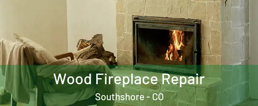 Wood Fireplace Repair Southshore - CO