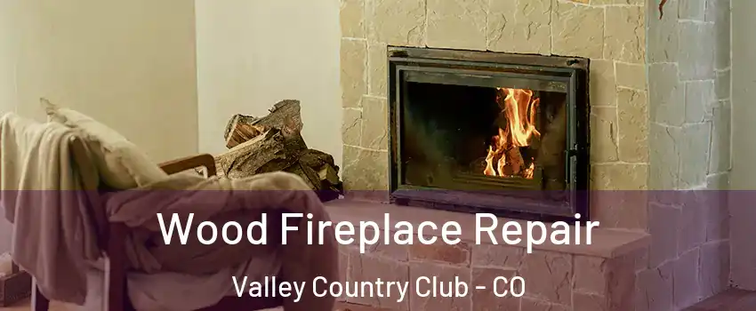 Wood Fireplace Repair Valley Country Club - CO