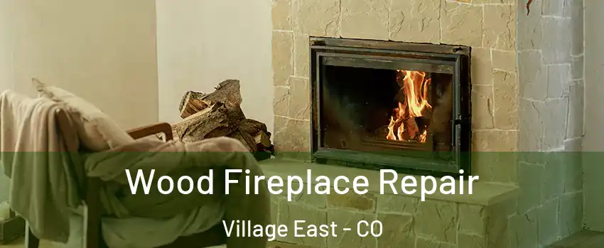 Wood Fireplace Repair Village East - CO