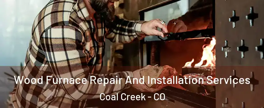Wood Furnace Repair And Installation Services Coal Creek - CO