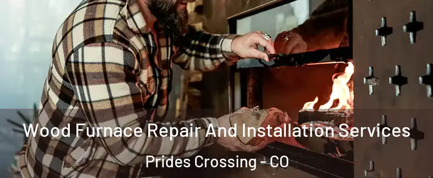 Wood Furnace Repair And Installation Services Prides Crossing - CO