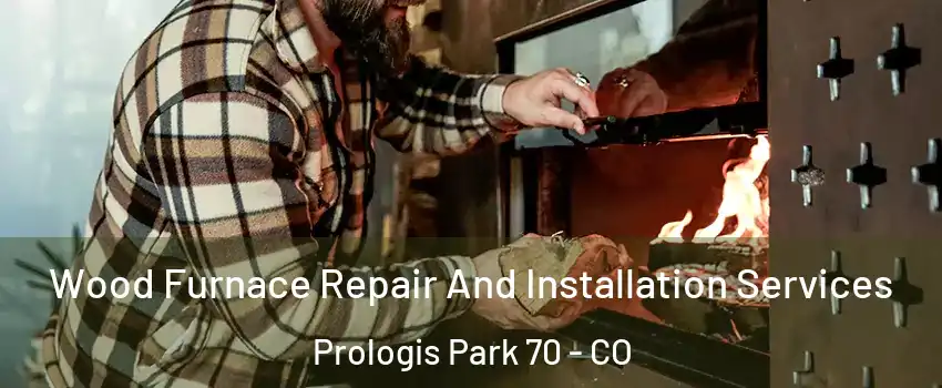 Wood Furnace Repair And Installation Services Prologis Park 70 - CO