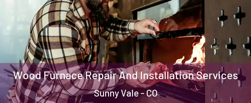 Wood Furnace Repair And Installation Services Sunny Vale - CO