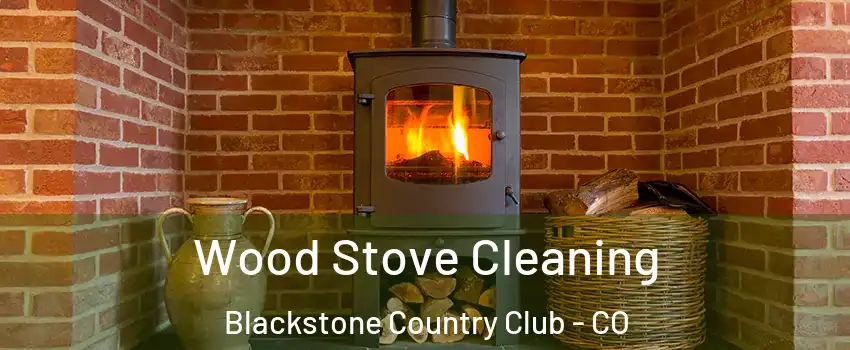 Wood Stove Cleaning Blackstone Country Club - CO