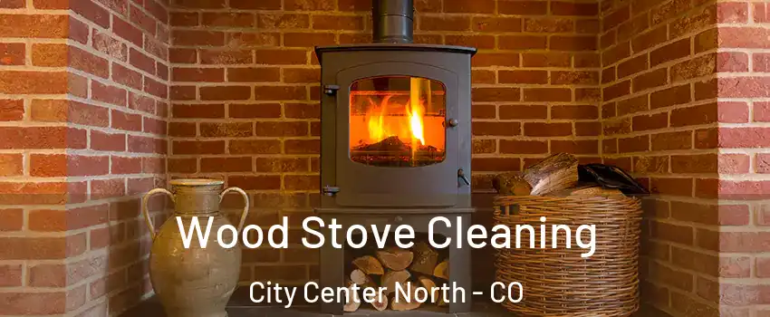Wood Stove Cleaning City Center North - CO