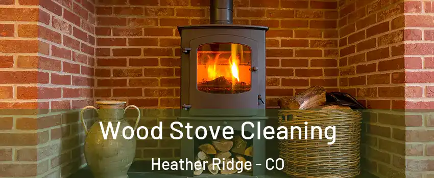 Wood Stove Cleaning Heather Ridge - CO