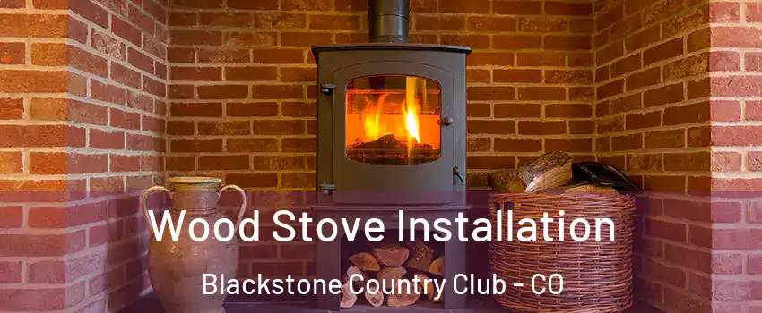 Wood Stove Installation Blackstone Country Club - CO