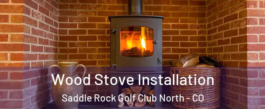 Wood Stove Installation Saddle Rock Golf Club North - CO