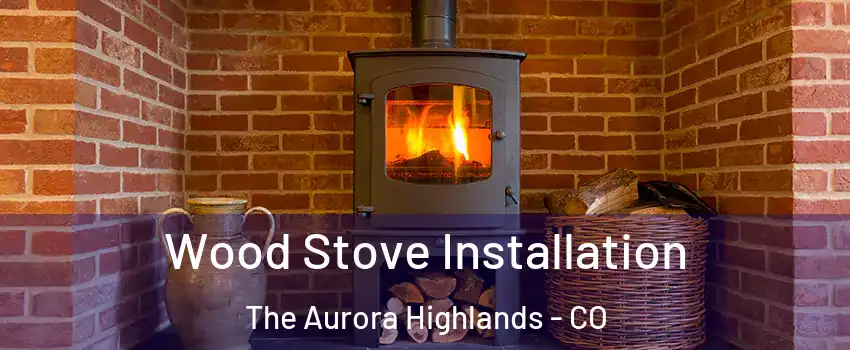 Wood Stove Installation The Aurora Highlands - CO