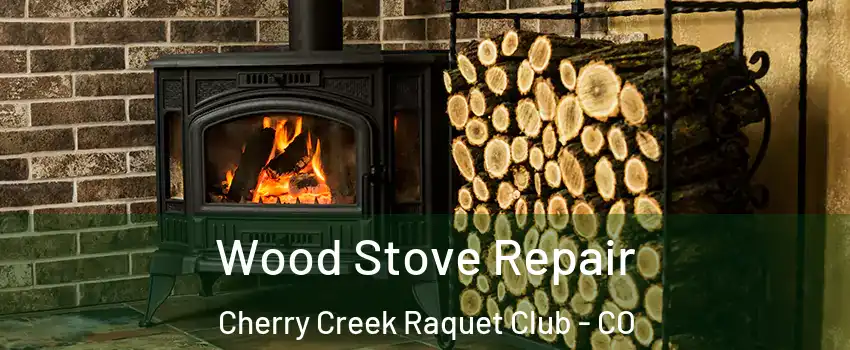 Wood Stove Repair Cherry Creek Raquet Club - CO