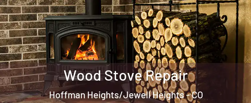 Wood Stove Repair Hoffman Heights/Jewell Heights - CO