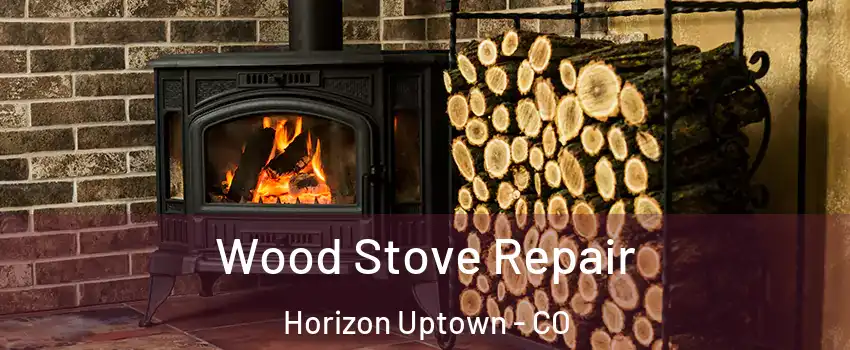 Wood Stove Repair Horizon Uptown - CO