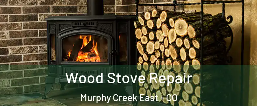 Wood Stove Repair Murphy Creek East - CO