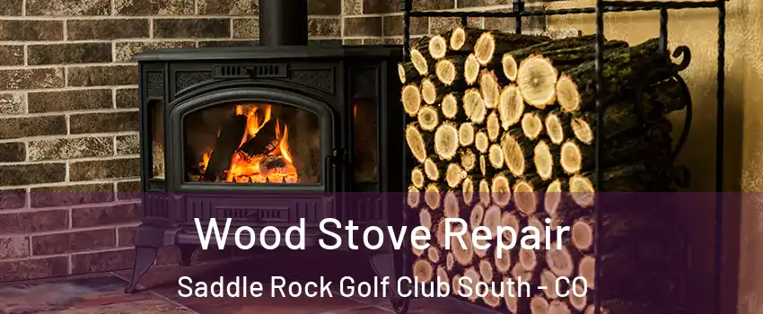 Wood Stove Repair Saddle Rock Golf Club South - CO