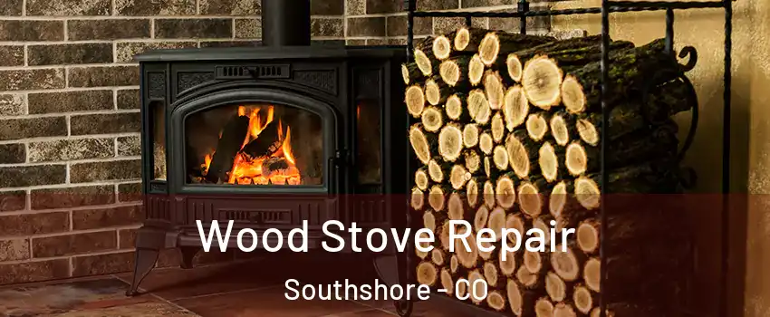 Wood Stove Repair Southshore - CO