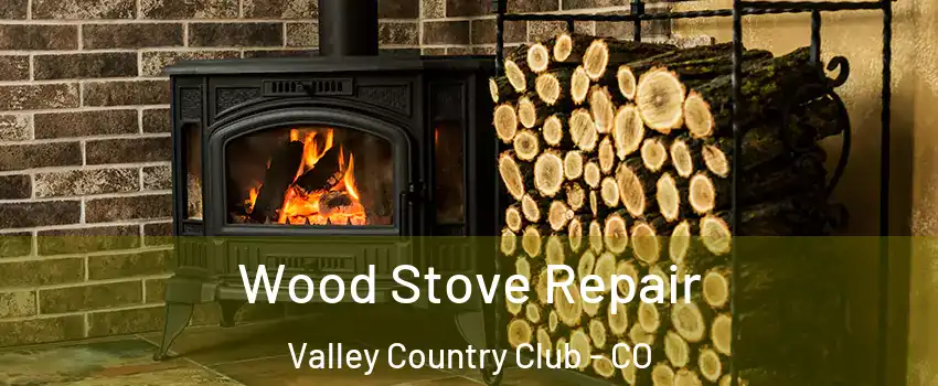 Wood Stove Repair Valley Country Club - CO