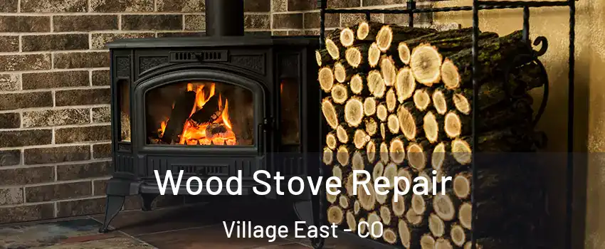 Wood Stove Repair Village East - CO